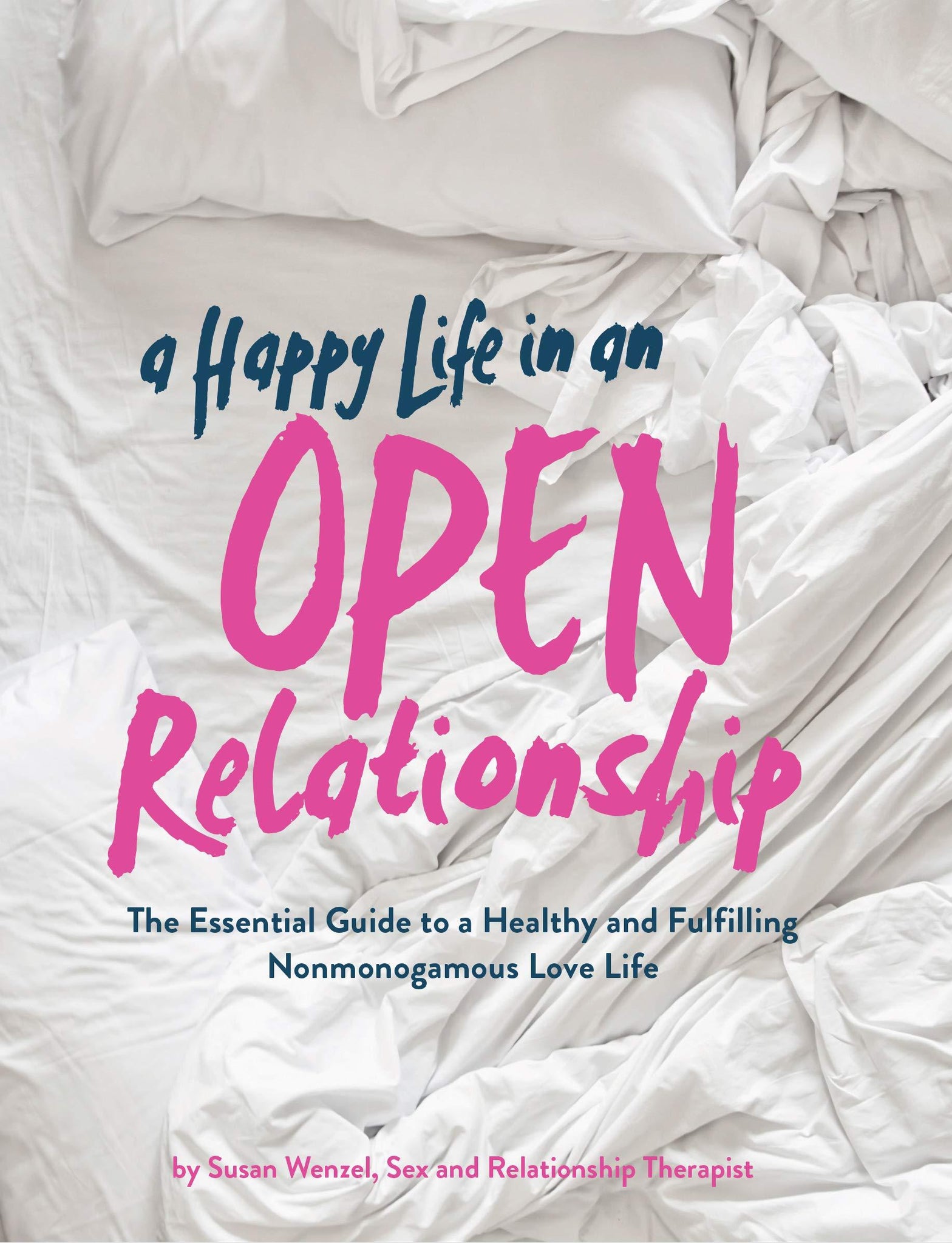 A Happy Life in an Open Relationship: The Essential Guide to a Healthy and Fulfilling Nonmonogamous Love Life (Open Marriage and Polyamory Book, Couples - ShopQueer.co