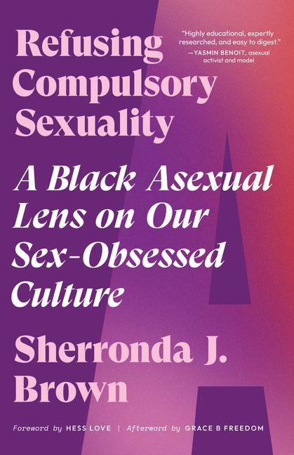 Refusing Compulsory Sexuality: A Black Asexual Lens on Our Sex-Obsessed Culture - ShopQueer.co