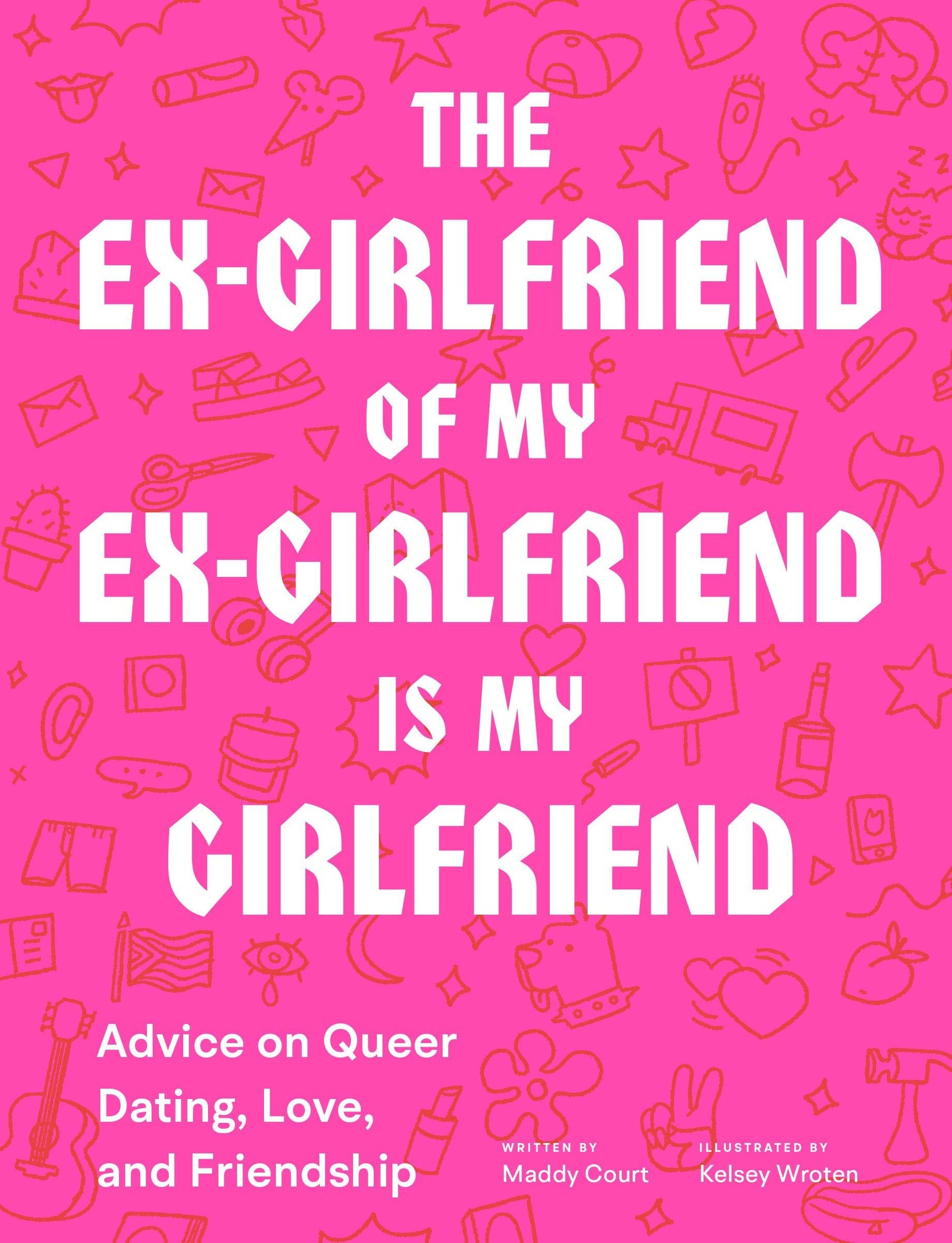 The Ex-Girlfriend of My Ex-Girlfriend Is My Girlfriend: Advice on Queer Dating, Love, and Friendship - ShopQueer.co